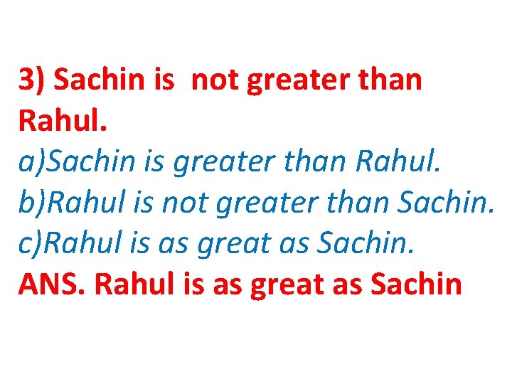 3) Sachin is not greater than Rahul. a)Sachin is greater than Rahul. b)Rahul is 3) Sachin is not greater than Rahul. a)Sachin is greater than Rahul. b)Rahul is