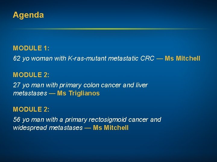Agenda MODULE 1: 62 yo woman with K-ras-mutant metastatic CRC — Ms Mitchell MODULE