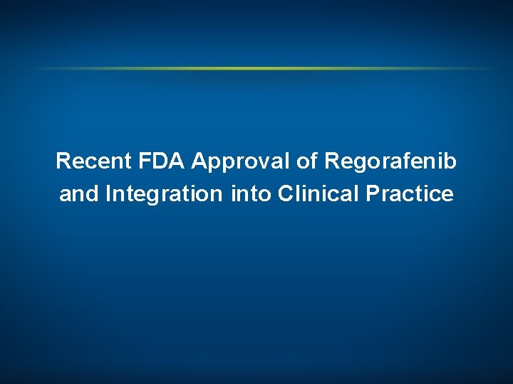 Recent FDA Approval of Regorafenib and Integration into Clinical Practice 