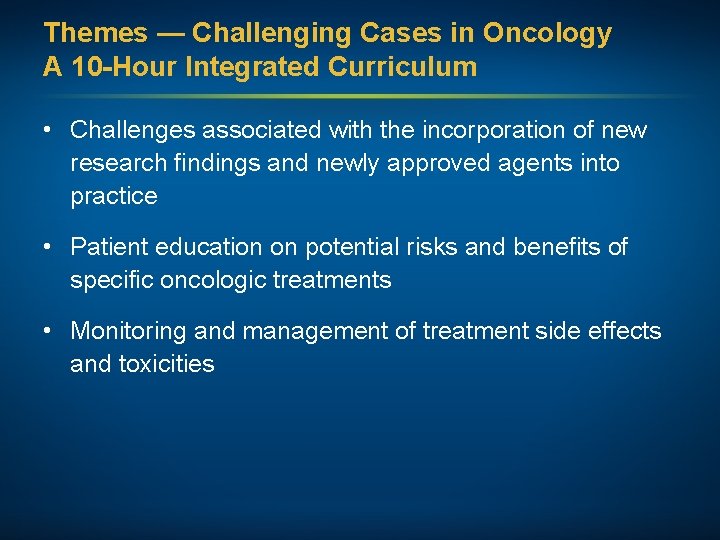 Themes — Challenging Cases in Oncology A 10 -Hour Integrated Curriculum • Challenges associated