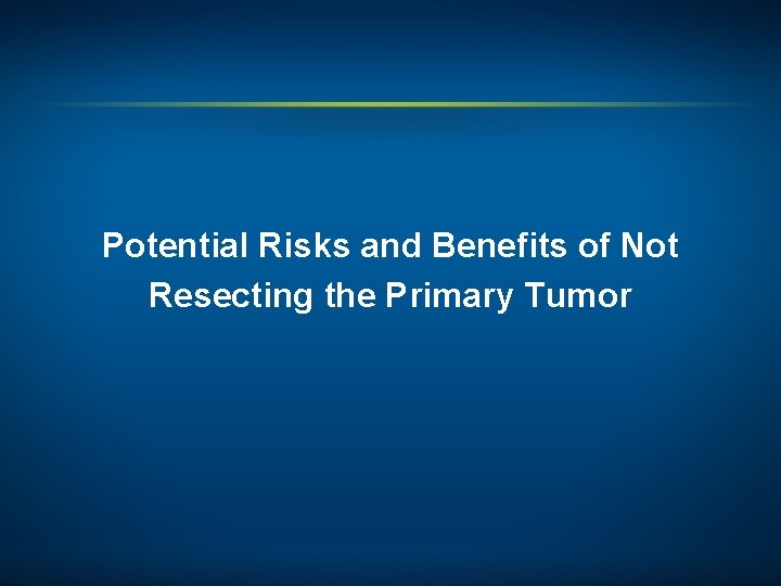 Potential Risks and Benefits of Not Resecting the Primary Tumor 