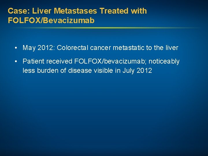 Case: Liver Metastases Treated with FOLFOX/Bevacizumab • May 2012: Colorectal cancer metastatic to the