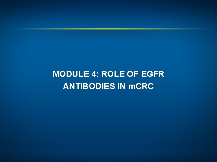 MODULE 4: ROLE OF EGFR ANTIBODIES IN m. CRC 