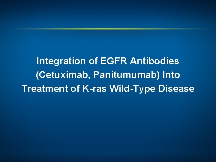 Integration of EGFR Antibodies (Cetuximab, Panitumumab) Into Treatment of K-ras Wild-Type Disease 