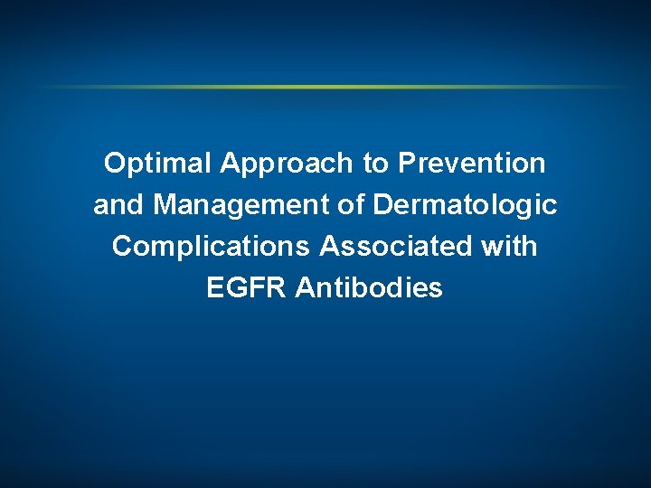 Optimal Approach to Prevention and Management of Dermatologic Complications Associated with EGFR Antibodies 