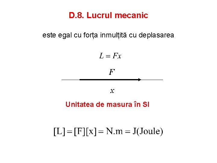 D. 8. Lucrul mecanic este egal cu forța inmulțită cu deplasarea F x Unitatea