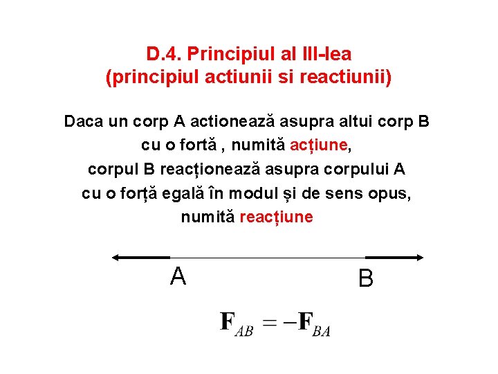 D. 4. Principiul al III-lea (principiul actiunii si reactiunii) Daca un corp A actionează