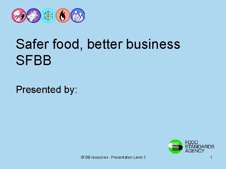 Safer food, better business SFBB Presented by: SFBB resources - Presentation Level 3 1