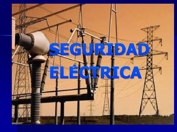SEGURIDAD ELÉCTRICA SEGURIDAD ELÉCTRICA