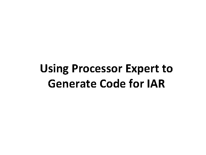 Using Processor Expert to Generate Code for IAR 