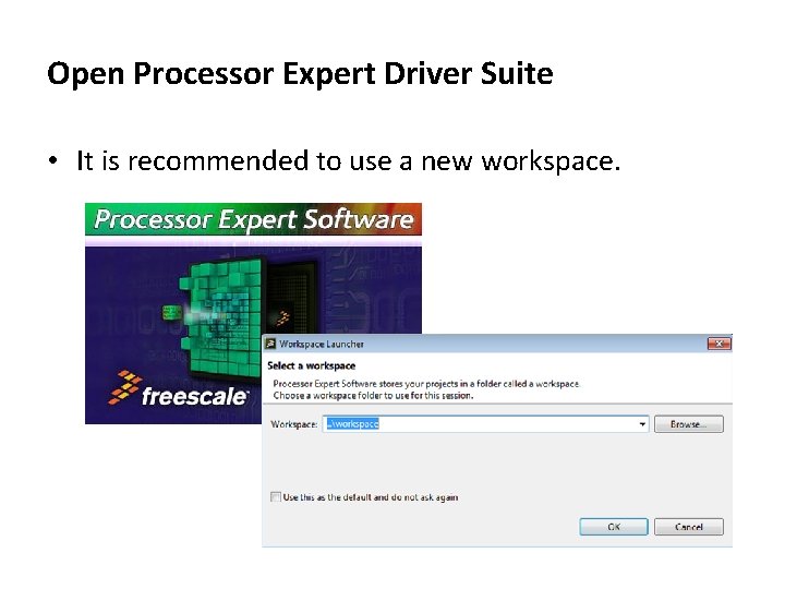 Open Processor Expert Driver Suite • It is recommended to use a new workspace.