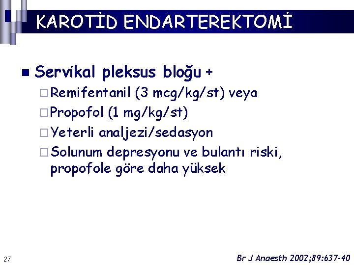 KAROTİD ENDARTEREKTOMİ n Servikal pleksus bloğu + ¨ Remifentanil (3 mcg/kg/st) veya ¨ Propofol