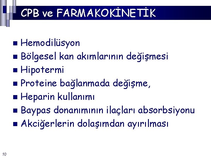 CPB ve FARMAKOKİNETİK Hemodilüsyon n Bölgesel kan akımlarının değişmesi n Hipotermi n Proteine bağlanmada