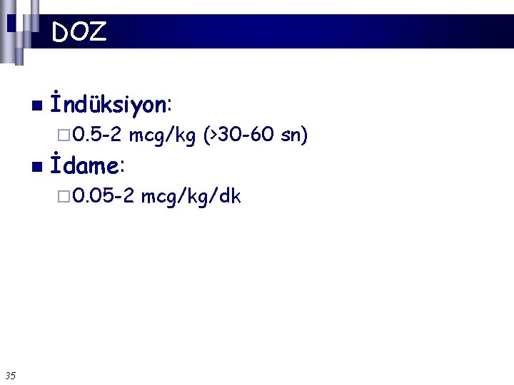 DOZ n İndüksiyon: ¨ 0. 5 -2 n mcg/kg (>30 -60 sn) İdame: ¨