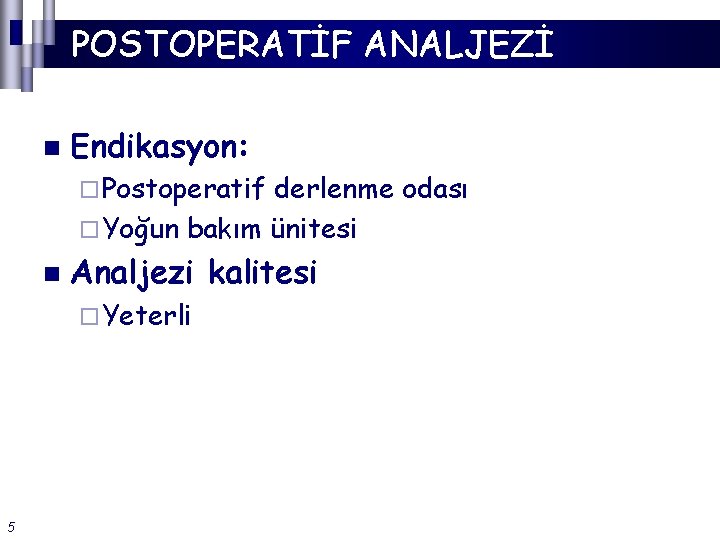 POSTOPERATİF ANALJEZİ n Endikasyon: ¨ Postoperatif derlenme odası ¨ Yoğun bakım ünitesi n Analjezi