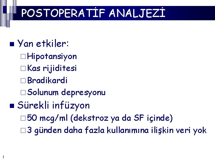 POSTOPERATİF ANALJEZİ n Yan etkiler: ¨ Hipotansiyon ¨ Kas rijiditesi ¨ Bradikardi ¨ Solunum