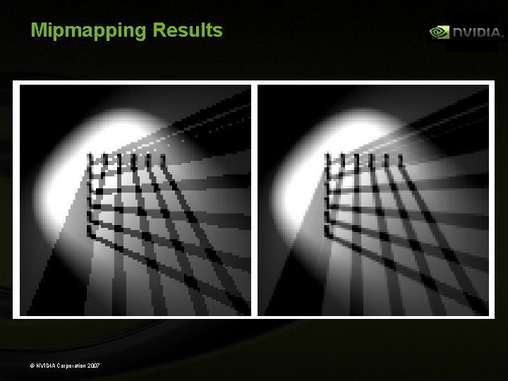 Mipmapping Results © NVIDIA Corporation 2007 
