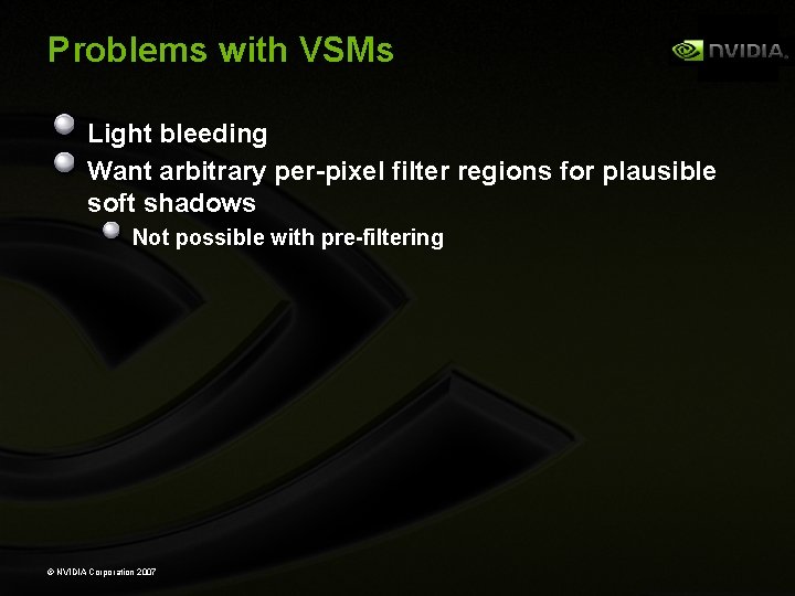 Problems with VSMs Light bleeding Want arbitrary per-pixel filter regions for plausible soft shadows