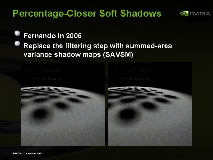 Percentage-Closer Soft Shadows Fernando in 2005 Replace the filtering step with summed-area variance shadow