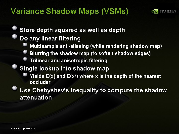 Variance Shadow Maps (VSMs) Store depth squared as well as depth Do any linear