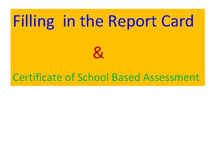 Filling in the Report Card & Certificate of School Based Assessment 