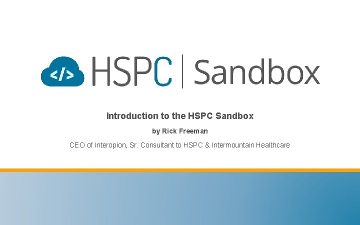 Introduction to the HSPC Sandbox by Rick Freeman CEO of Interopion, Sr. Consultant to