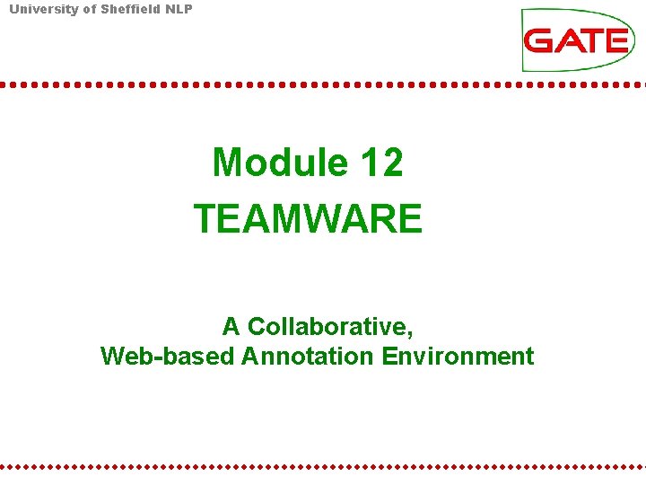 University of Sheffield NLP Module 12 TEAMWARE A Collaborative, Web-based Annotation Environment 