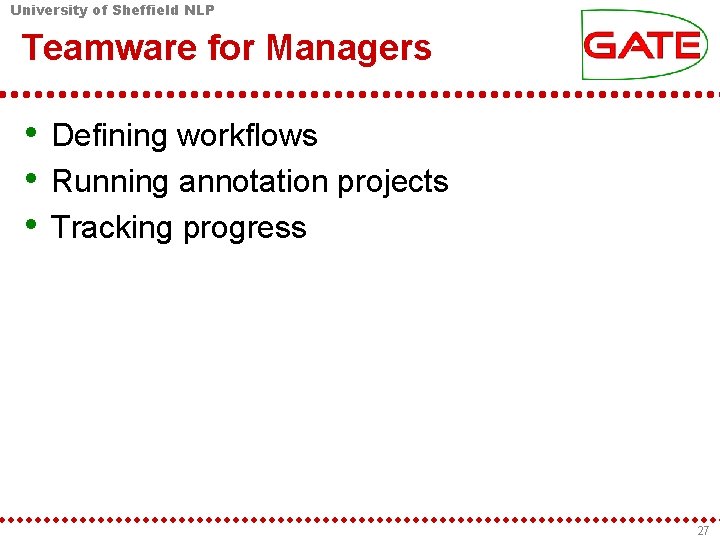 University of Sheffield NLP Teamware for Managers • Defining workflows • Running annotation projects