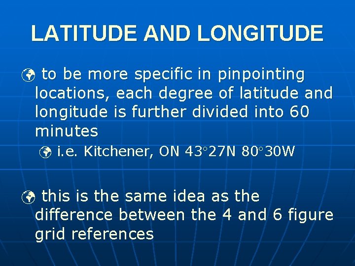 LATITUDE AND LONGITUDE ü to be more specific in pinpointing locations, each degree of