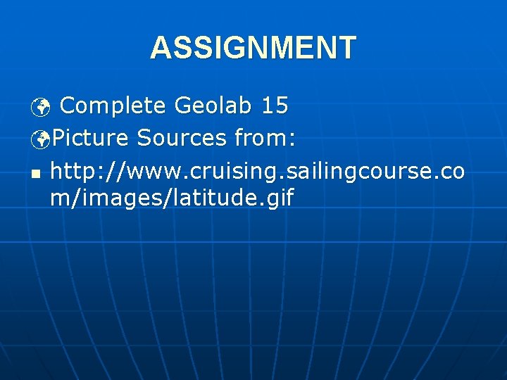 ASSIGNMENT ü Complete Geolab 15 üPicture Sources from: n http: //www. cruising. sailingcourse. co