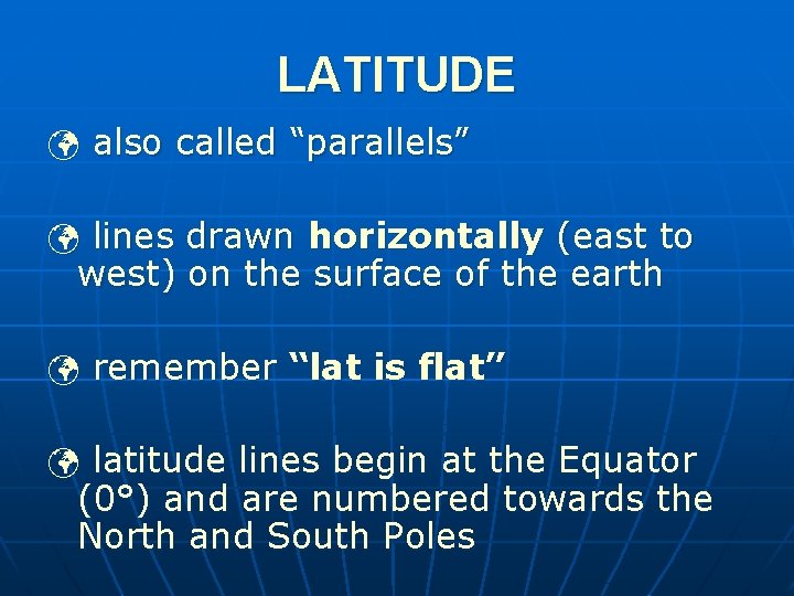 LATITUDE ü also called “parallels” ü lines drawn horizontally (east to west) on the