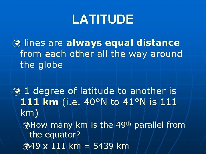 LATITUDE ü lines are always equal distance from each other all the way around