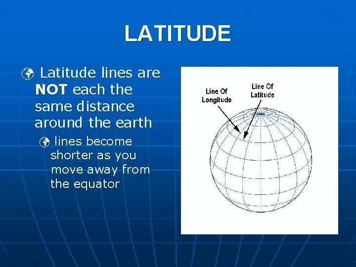 LATITUDE ü Latitude lines are NOT each the same distance around the earth ü