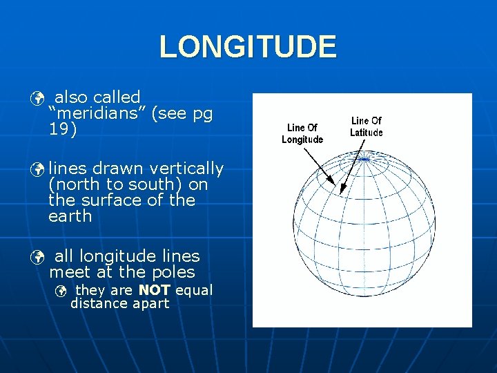 LONGITUDE ü also called “meridians” (see pg 19) ü lines drawn vertically (north to