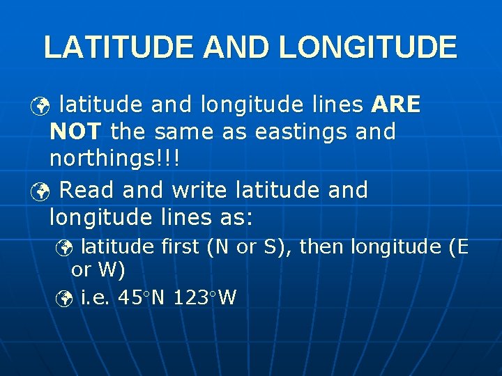 LATITUDE AND LONGITUDE ü latitude and longitude lines ARE NOT the same as eastings