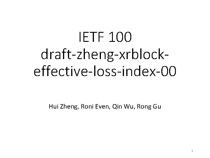 IETF 100 draft-zheng-xrblockeffective-loss-index-00 Hui Zheng, Roni Even, Qin Wu, Rong Gu 1 