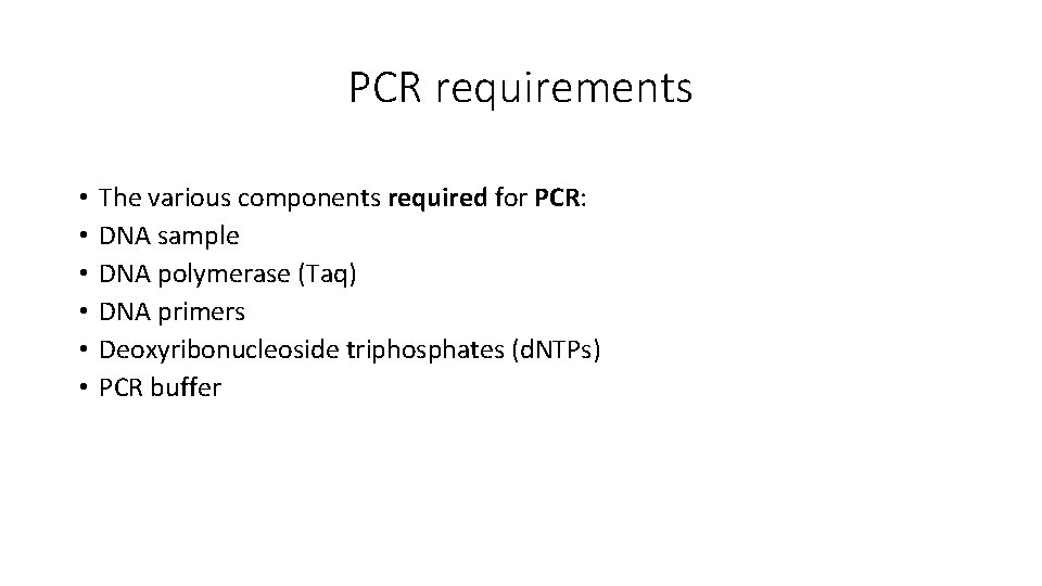 PCR requirements • • • The various components required for PCR: DNA sample DNA