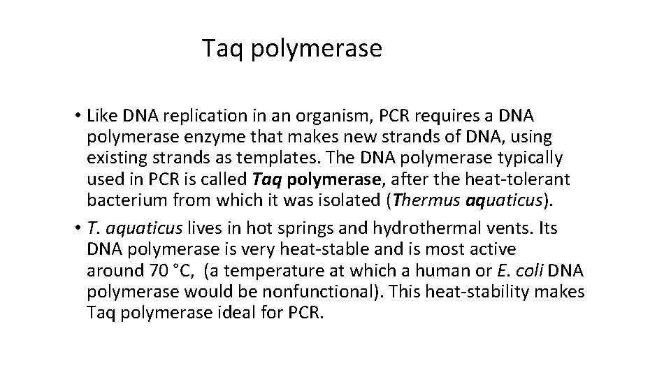 Taq polymerase • Like DNA replication in an organism, PCR requires a DNA polymerase