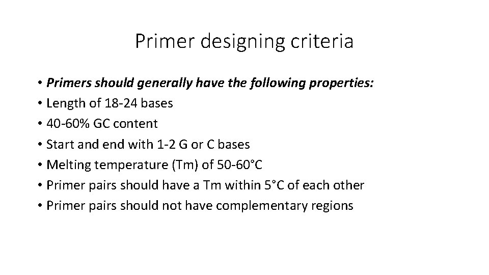 Primer designing criteria • Primers should generally have the following properties: • Length of