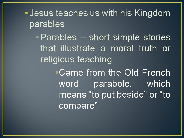  • Jesus teaches us with his Kingdom parables • Parables – short simple
