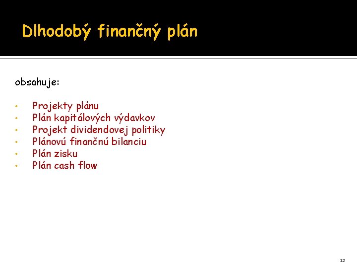 Dlhodobý finančný plán obsahuje: • • • Projekty plánu Plán kapitálových výdavkov Projekt dividendovej Dlhodobý finančný plán obsahuje: • • • Projekty plánu Plán kapitálových výdavkov Projekt dividendovej
