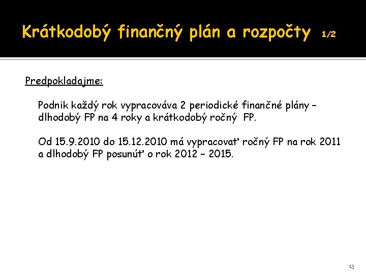 Krátkodobý finančný plán a rozpočty 1/2 Predpokladajme: Podnik každý rok vypracováva 2 periodické finančné Krátkodobý finančný plán a rozpočty 1/2 Predpokladajme: Podnik každý rok vypracováva 2 periodické finančné