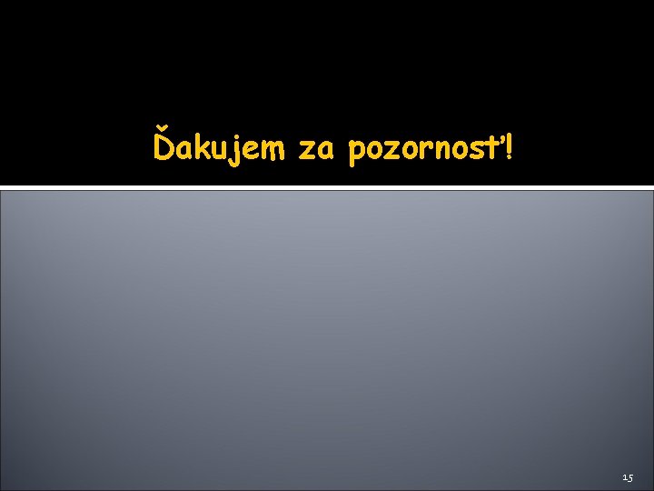 Ďakujem za pozornosť! 15 Ďakujem za pozornosť! 15