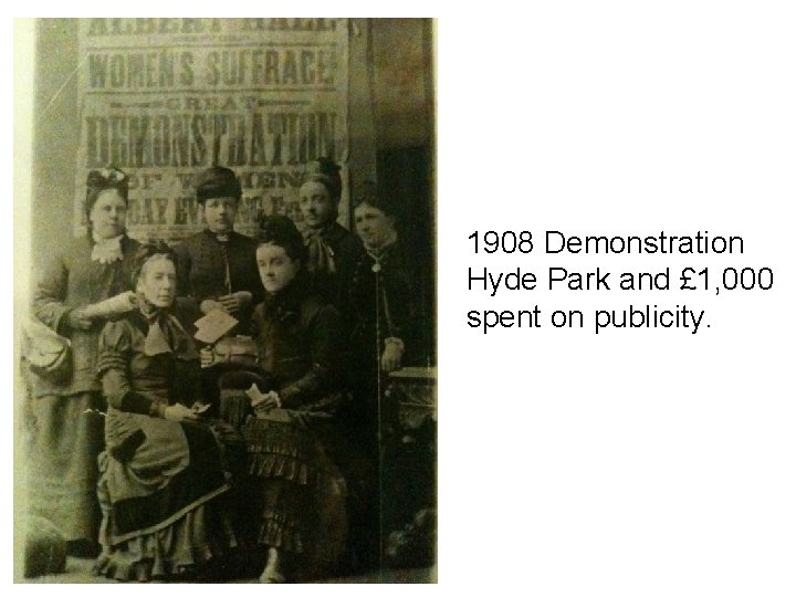 1908 Demonstration Hyde Park and £ 1, 000 spent on publicity. RBK 