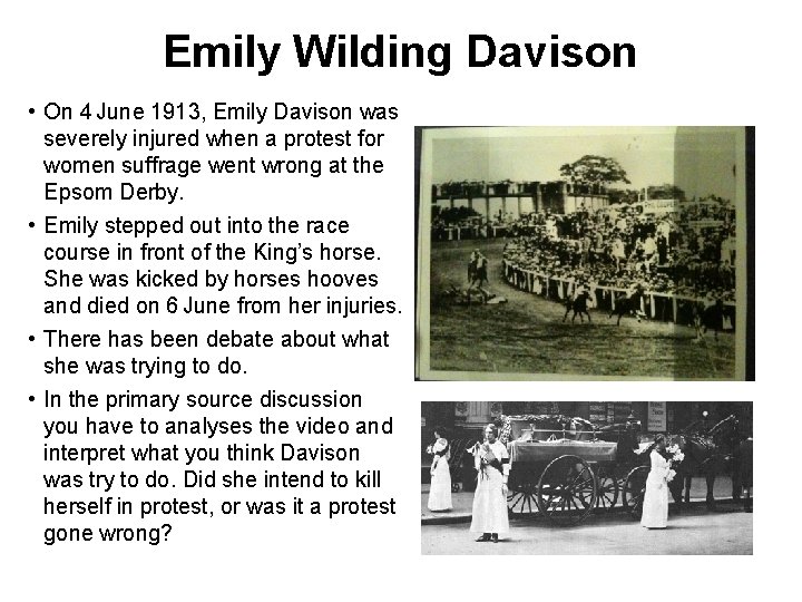 Emily Wilding Davison • On 4 June 1913, Emily Davison was severely injured when