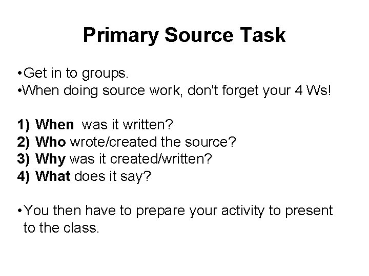 Primary Source Task • Get in to groups. • When doing source work, don't