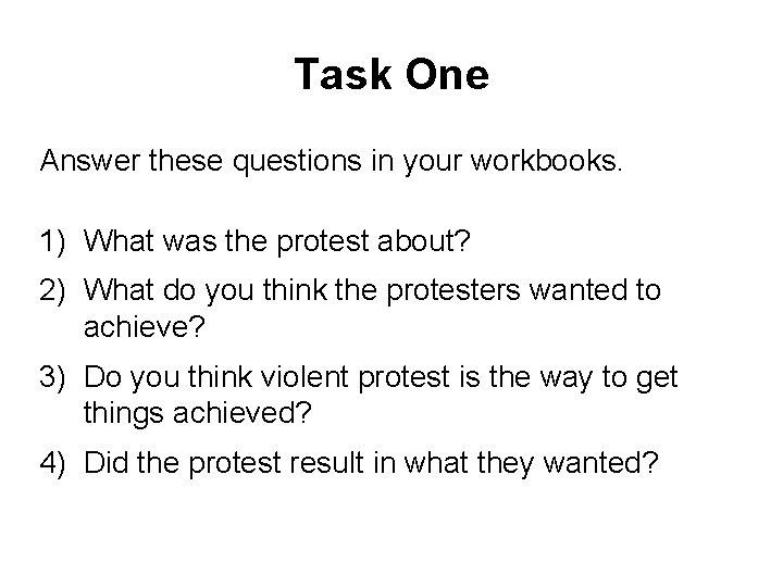 Task One Answer these questions in your workbooks. 1) What was the protest about?