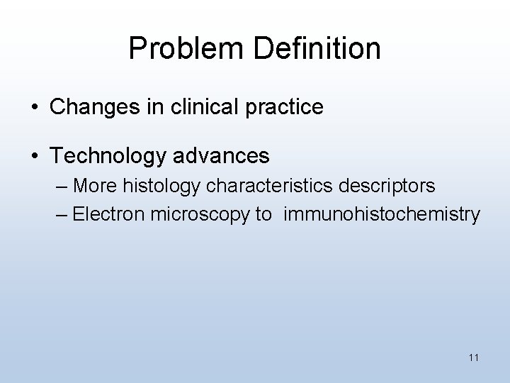 Problem Definition • Changes in clinical practice • Technology advances – More histology characteristics