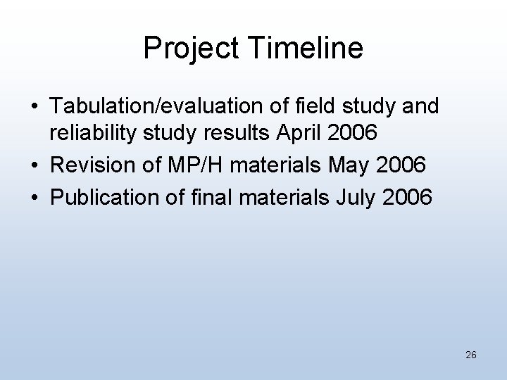 Project Timeline • Tabulation/evaluation of field study and reliability study results April 2006 •