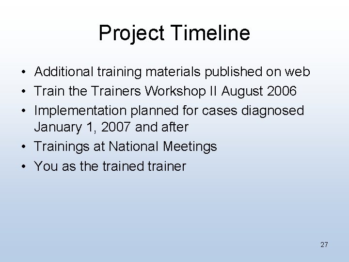 Project Timeline • Additional training materials published on web • Train the Trainers Workshop